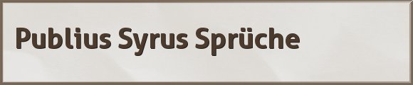 Publius Syrus Sprüche