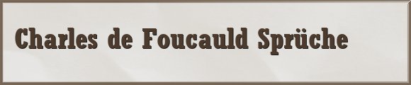 Charles de Foucauld Sprüche