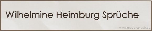 Wilhelmine Heimburg Sprüche