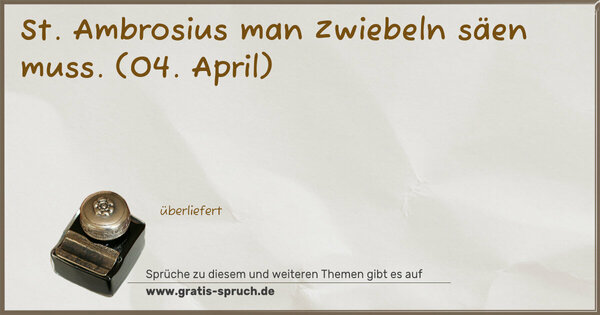 St. Ambrosius man Zwiebeln säen muss.
(04. April)