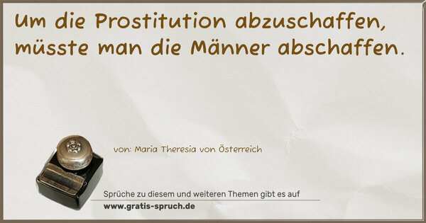 Um die Prostitution abzuschaffen,
müsste man die Männer abschaffen.