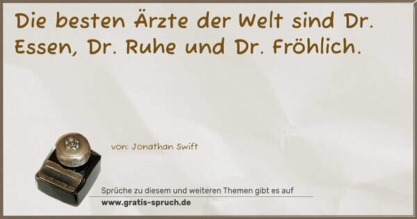 Die besten Ärzte der Welt
sind Dr. Essen, Dr. Ruhe und Dr. Fröhlich.