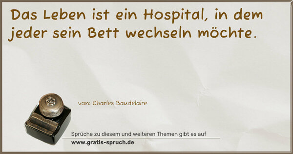 Das Leben ist ein Hospital,
in dem jeder sein Bett wechseln möchte.