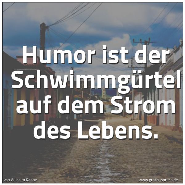 Spruchbild mit dem Text 'Humor ist der Schwimmgürtel auf dem Strom des Lebens.'