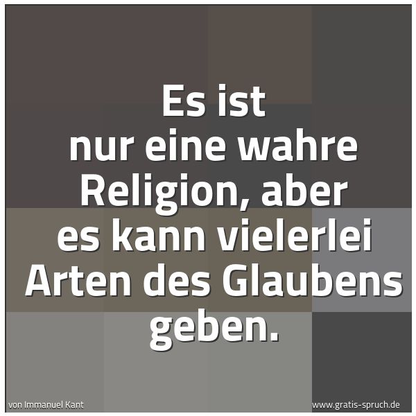 Spruchbild mit dem Text 'Es ist nur eine wahre Religion,
aber es kann vielerlei Arten des Glaubens geben.'