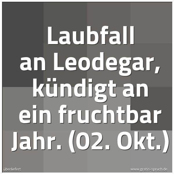 Spruchbild mit dem Text 'Laubfall an Leodegar, kündigt an ein fruchtbar Jahr.
(02. Okt.)'