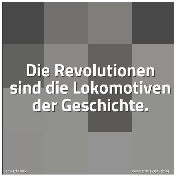 Spruchbild mit dem Text 'Die Revolutionen sind die Lokomotiven der Geschichte.'