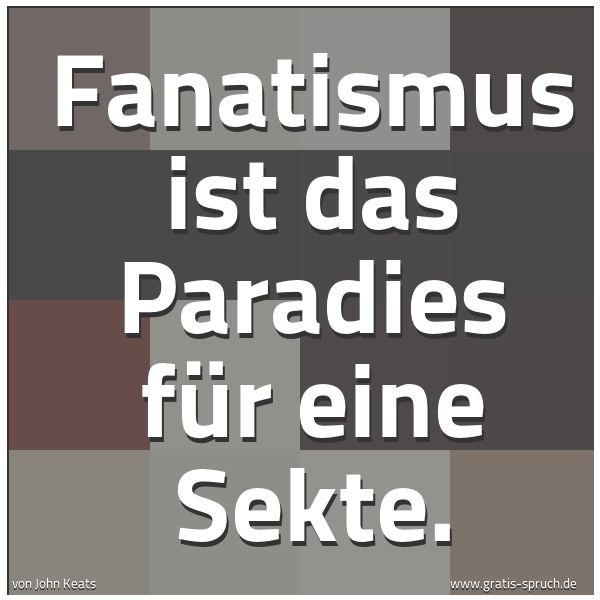 Spruchbild mit dem Text 'Fanatismus ist das Paradies für eine Sekte.'
