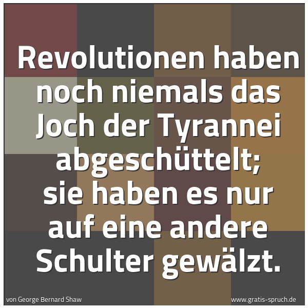 Spruchbild mit dem Text 'Revolutionen haben noch niemals das Joch der Tyrannei abgeschüttelt; sie haben es nur auf eine andere Schulter gewälzt.'