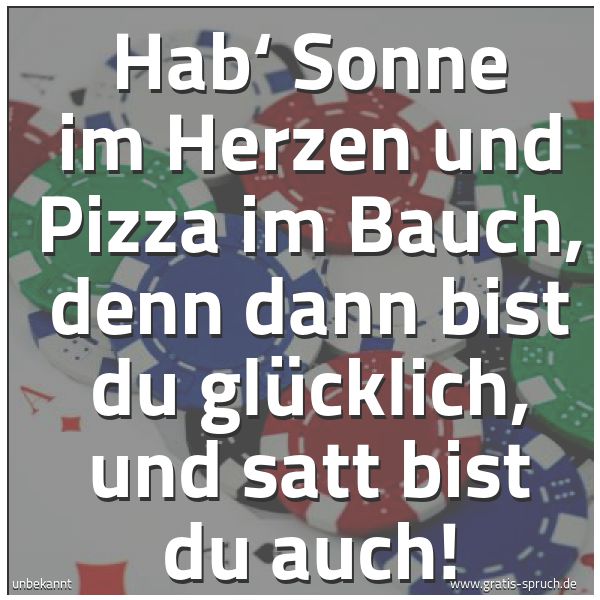Spruchbild mit dem Text 'Hab‘ Sonne im Herzen
und Pizza im Bauch,
denn dann bist du glücklich,
und satt bist du auch!
'