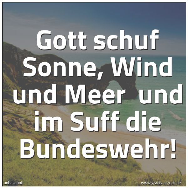 Spruchbild mit dem Text 'Gott schuf Sonne, Wind und Meer
und im Suff die Bundeswehr!'