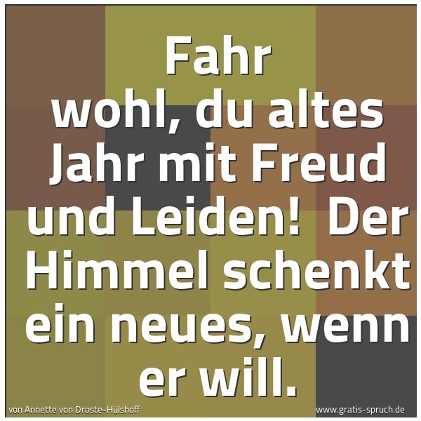 Spruchbild mit dem Text 'Fahr wohl, du altes Jahr mit Freud und Leiden!
Der Himmel schenkt ein neues, wenn er will.'