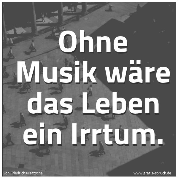 Spruchbild mit dem Text 'Ohne Musik wäre das Leben ein Irrtum. '