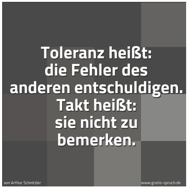 Spruchbild mit dem Text 'Toleranz heißt:
die Fehler des anderen entschuldigen.
Takt heißt:
sie nicht zu bemerken.'