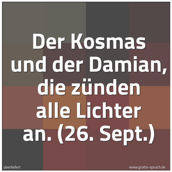 Spruchbild mit dem Text 'Der Kosmas und der Damian, die zünden alle Lichter an.
(26. Sept.)'
