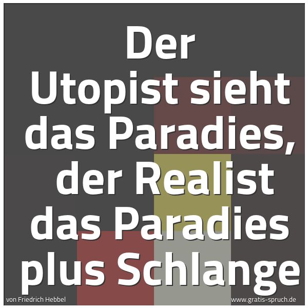 Spruchbild mit dem Text 'Der Utopist sieht das Paradies,
der Realist das Paradies plus Schlange'