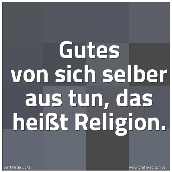 Spruchbild mit dem Text 'Gutes von sich selber aus tun, das heißt Religion.'