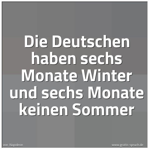 Spruchbild mit dem Text 'Die Deutschen haben
sechs Monate Winter und
sechs Monate keinen Sommer'