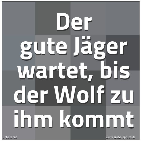 Spruchbild mit dem Text 'Der gute Jäger wartet, bis der Wolf zu ihm kommt'