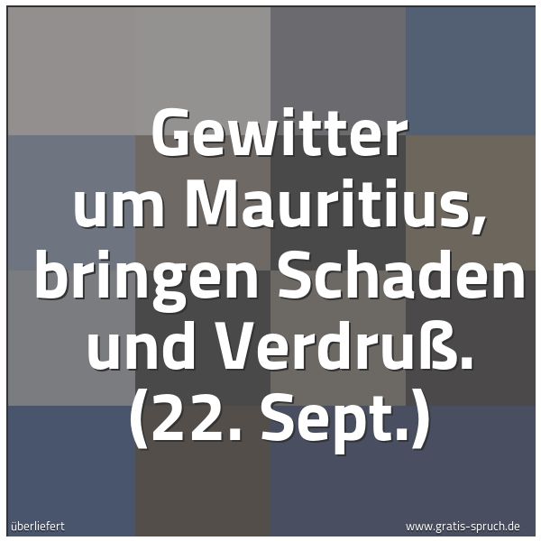 Spruchbild mit dem Text 'Gewitter um Mauritius, bringen Schaden und Verdruß.
(22. Sept.)'