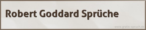 Robert Goddard Sprüche