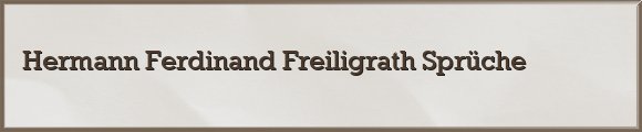 Hermann Ferdinand Freiligrath Sprüche