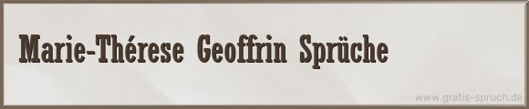 Marie-Thérese Geoffrin Sprüche