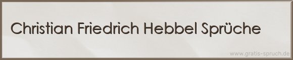 Christian Friedrich Hebbel Sprüche