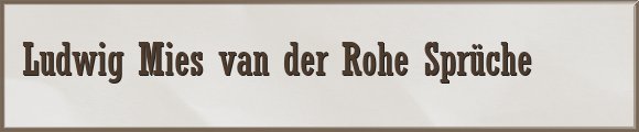 Ludwig Mies van der Rohe Sprüche
