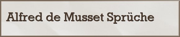 Alfred de Musset Sprüche