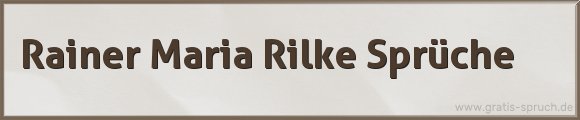 Rainer Maria Rilke Sprüche