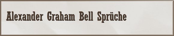 Alexander Graham Bell Sprüche