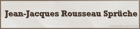 Jean-Jacques Rousseau Sprüche