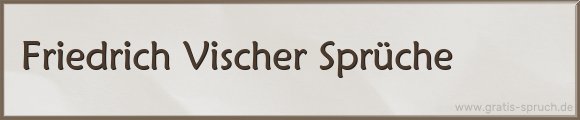 Friedrich Vischer Sprüche