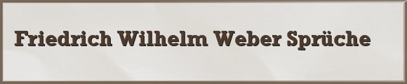 Friedrich Wilhelm Weber Sprüche