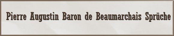 Pierre Augustin Baron de Beaumarchais Sprüche