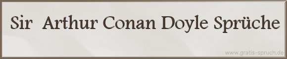 Sir Arthur Conan Doyle Sprüche