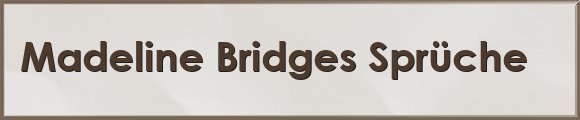 Madeline Bridges Sprüche