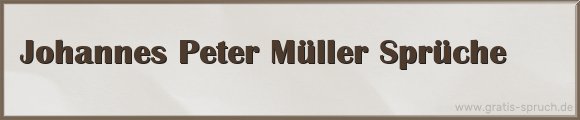 Johannes Peter Müller Sprüche