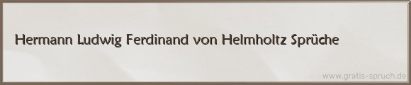 Hermann Ludwig Ferdinand von Helmholtz Sprüche