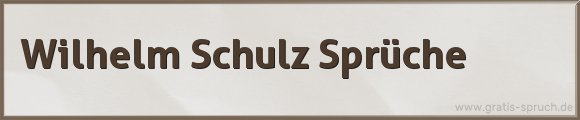 Wilhelm Schulz Sprüche