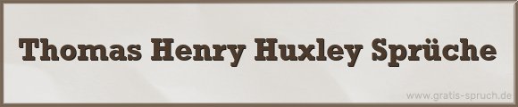 Thomas Henry Huxley Sprüche