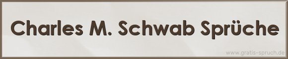 Charles M. Schwab Sprüche