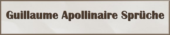 Guillaume Apollinaire Sprüche