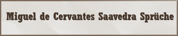 Miguel de Cervantes Saavedra Sprüche