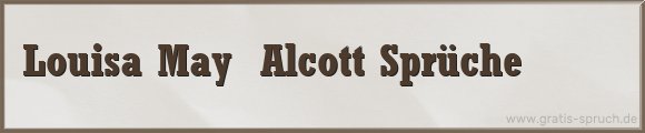 Louisa May  Alcott Sprüche