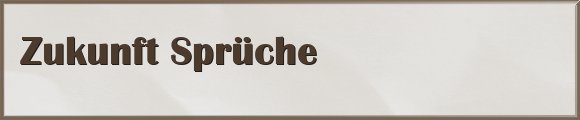 317 Zukunft Spruche Zitate Und Weisheiten Gratis Spruch De