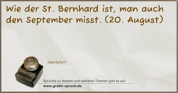 Wie der St. Bernhard ist, man auch den September misst.
(20. August)
