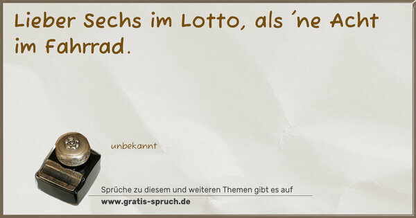 Lieber Sechs im Lotto, als 'ne Acht im Fahrrad.