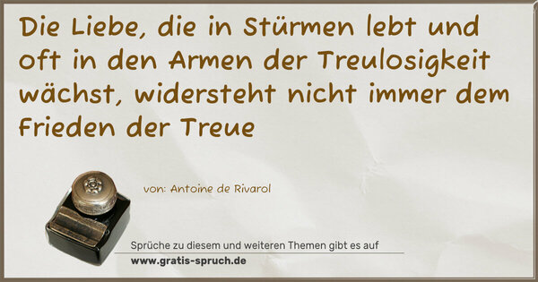 Die Liebe, die in Stürmen lebt und oft in den Armen der Treulosigkeit wächst, widersteht nicht immer dem Frieden der Treue